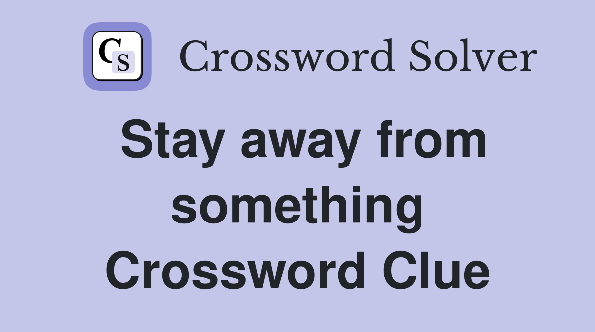 Stay away from something Crossword Clue