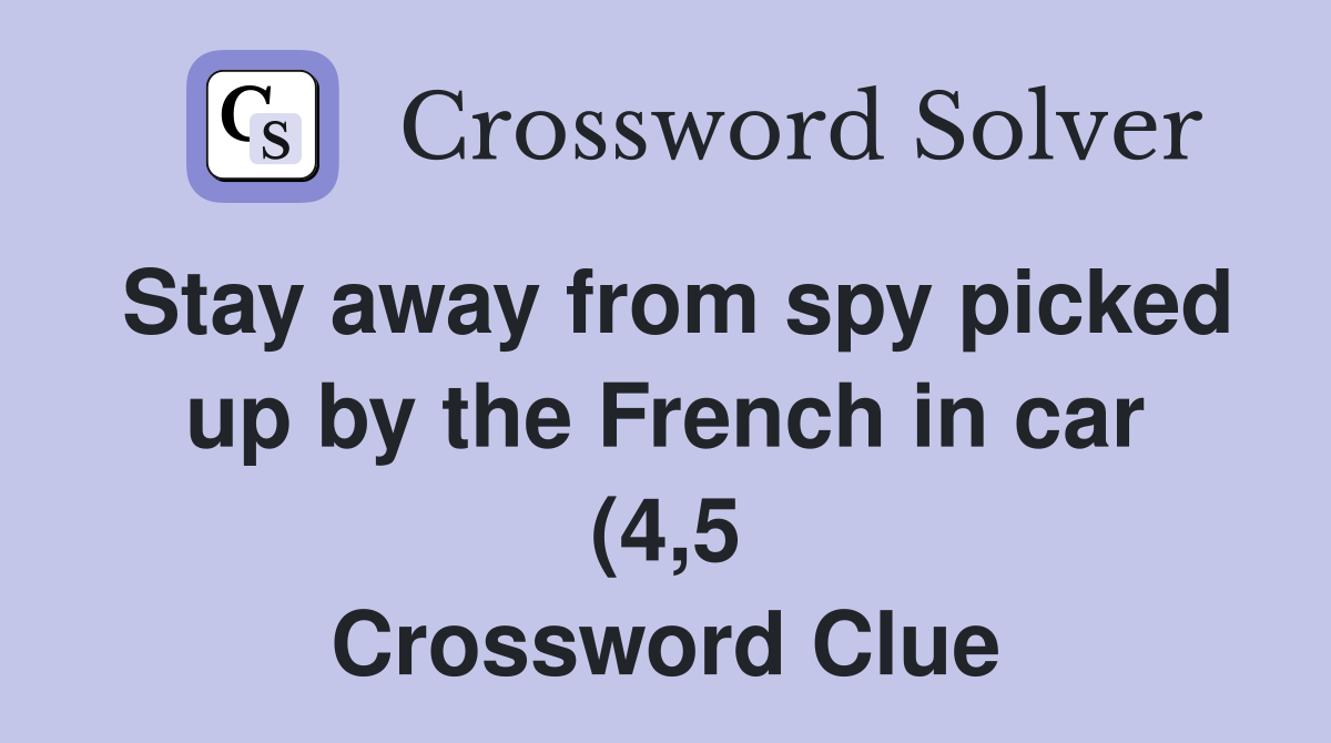 Stay away from spy picked up by the French in car (4 5) Crossword Stay away from spy picked up by the French in car (4 5) Crossword