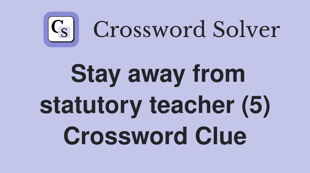 Stay away from statutory teacher (5) Crossword Clue