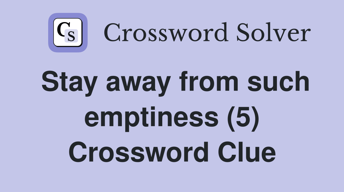 Stay away from such emptiness (5) Crossword Clue