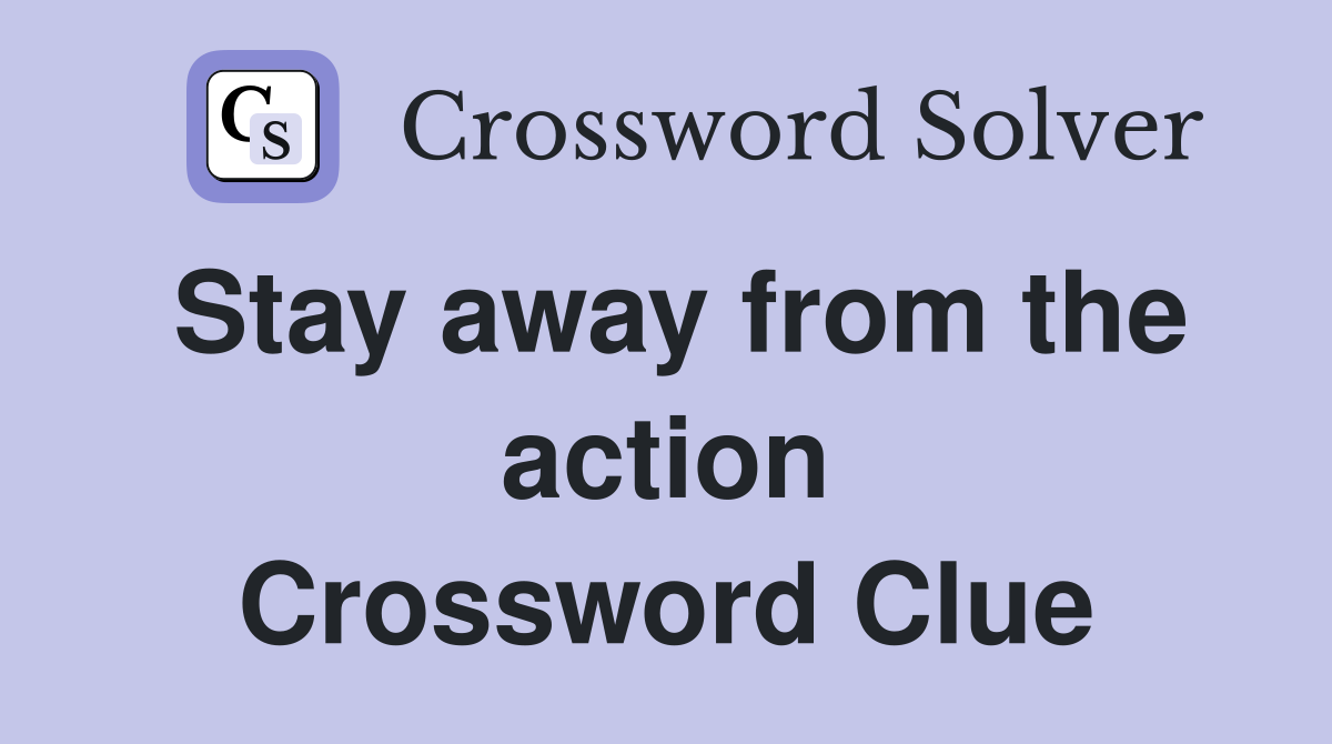 Stay away from the action Crossword Clue