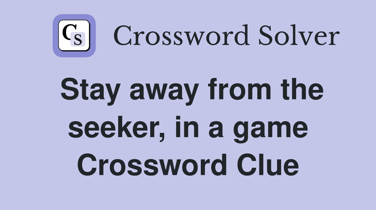 Stay away from the seeker, in a game Crossword Clue
