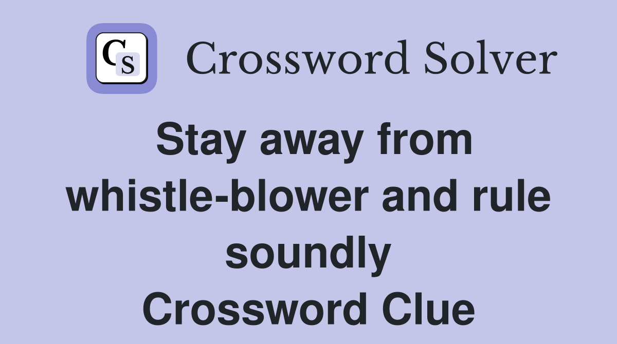 Stay away from whistle-blower and rule soundly Crossword Clue