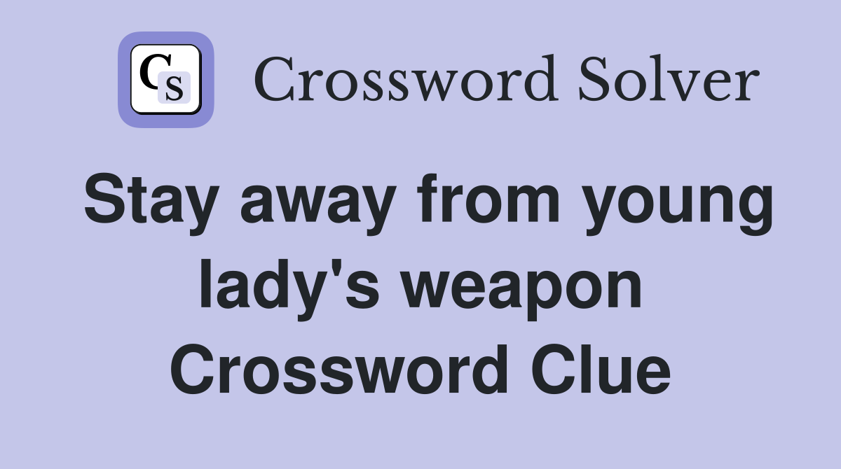 Stay away from young lady's weapon Crossword Clue