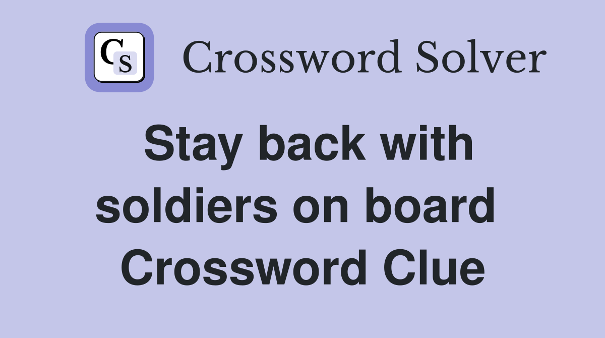 Stay back with soldiers on board  Crossword Clue