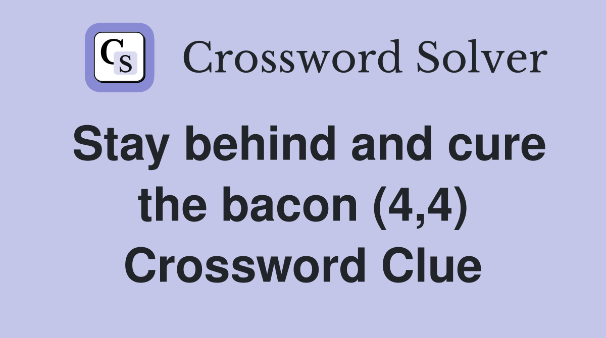 Stay behind and cure the bacon (4,4) Crossword Clue