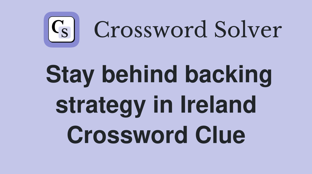 Stay behind backing strategy in Ireland Crossword Clue