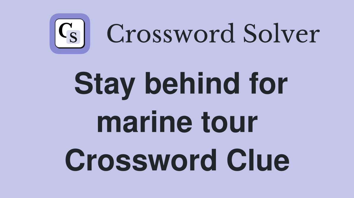 Stay behind for marine tour Crossword Clue
