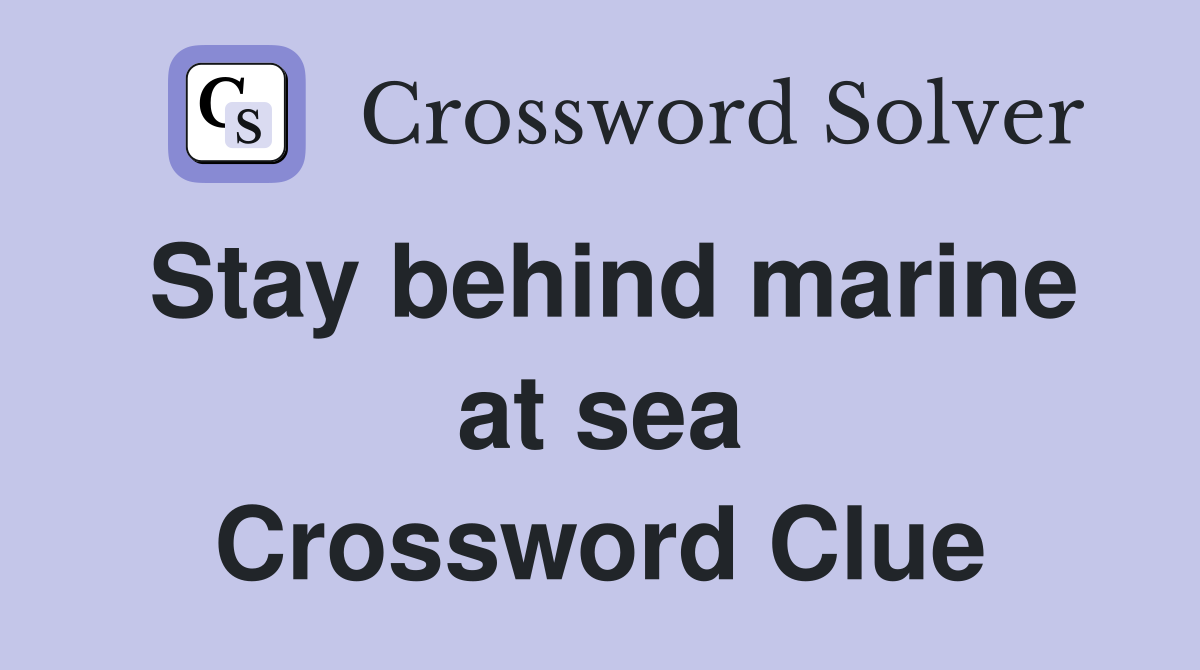 Stay behind marine at sea Crossword Clue