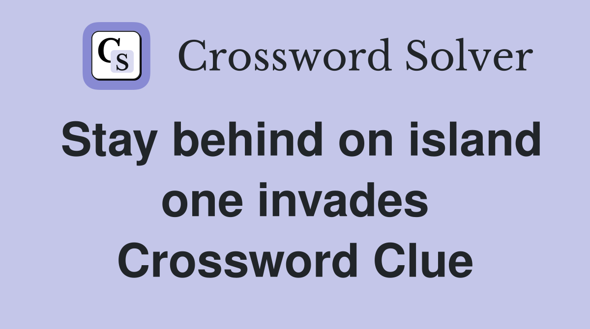 Stay behind on island one invades Crossword Clue