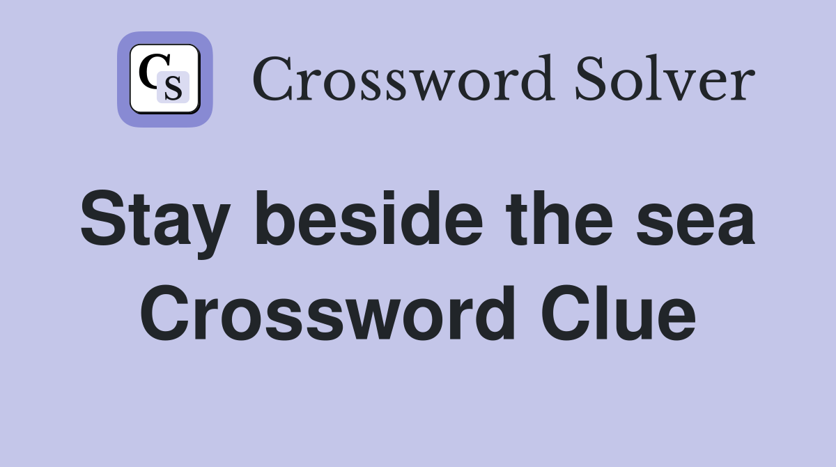 Stay beside the sea  Crossword Clue