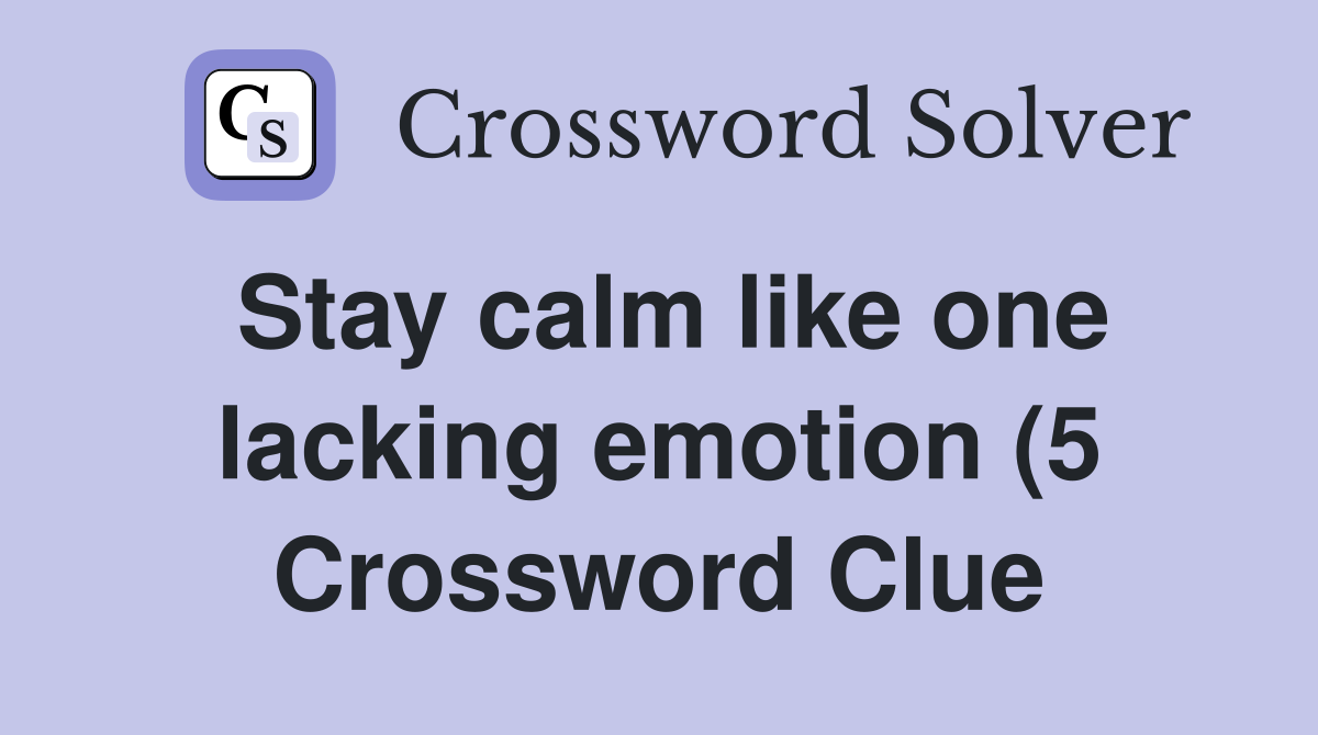Stay calm like one lacking emotion (5) Crossword Clue Answers Stay calm like one lacking emotion (5) Crossword Clue Answers
