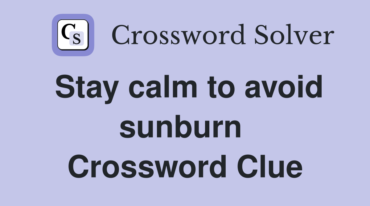 Stay calm to avoid sunburn  Crossword Clue