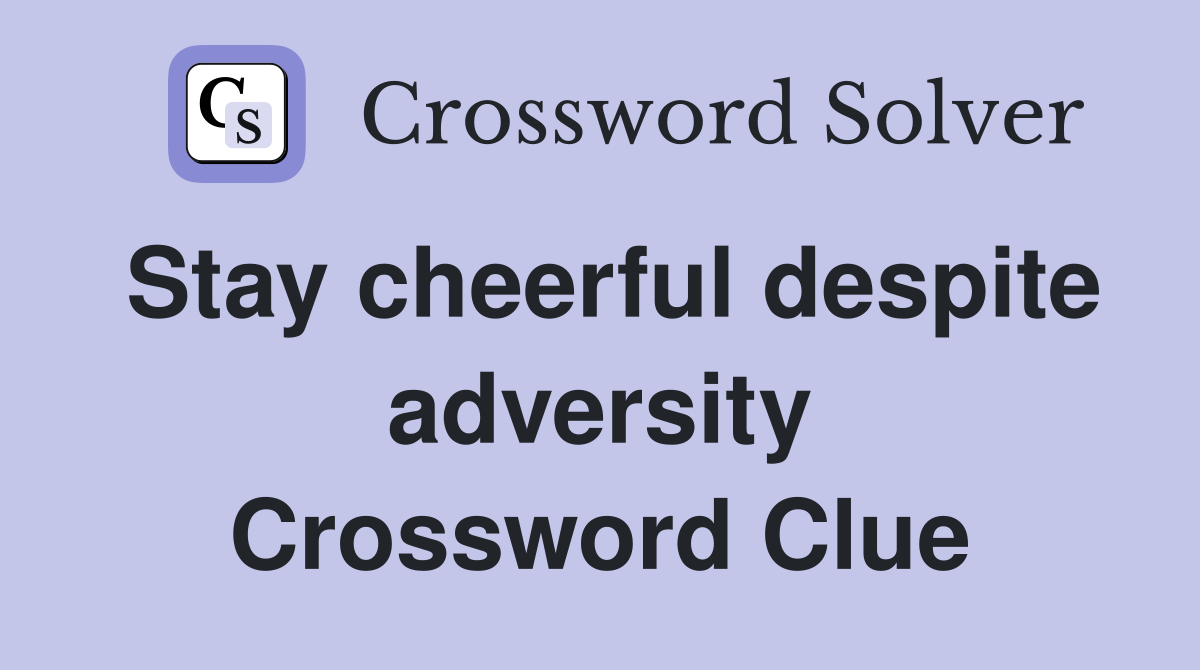 Stay cheerful despite adversity Crossword Clue