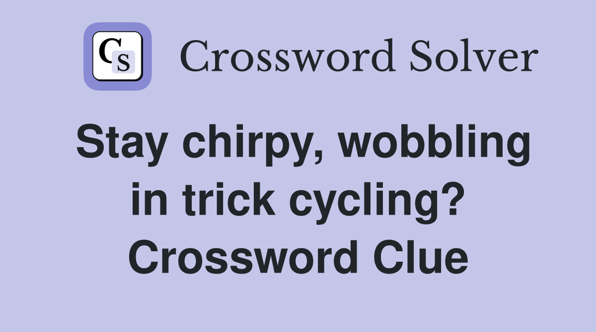 Stay chirpy, wobbling in trick cycling? Crossword Clue