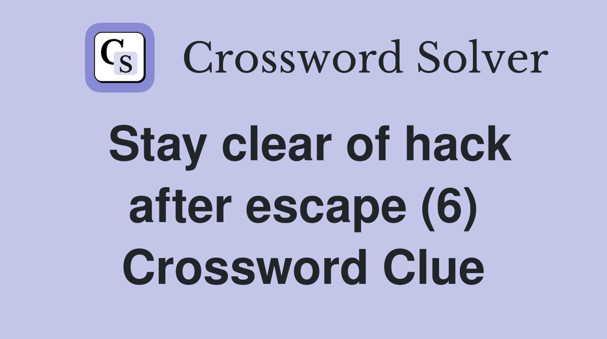 Stay clear of hack after escape (6) Crossword Clue