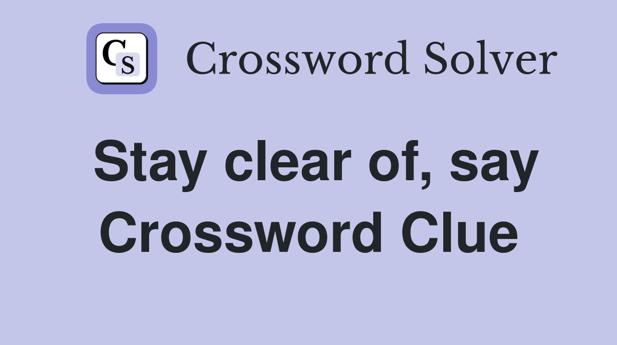 Stay clear of, say Crossword Clue