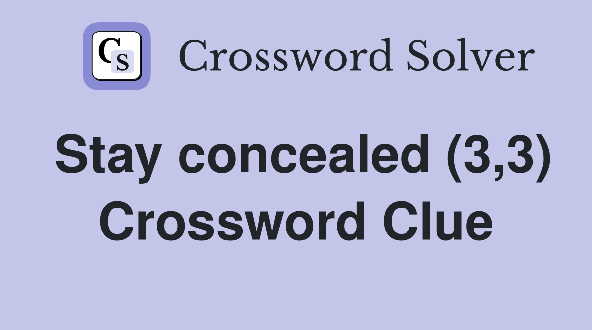 Stay concealed (3,3) Crossword Clue