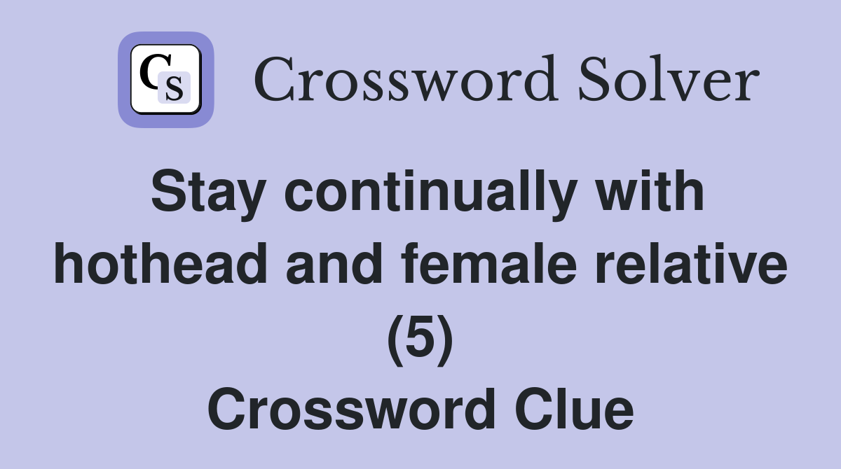 Stay continually with hothead and female relative (5) Crossword Clue