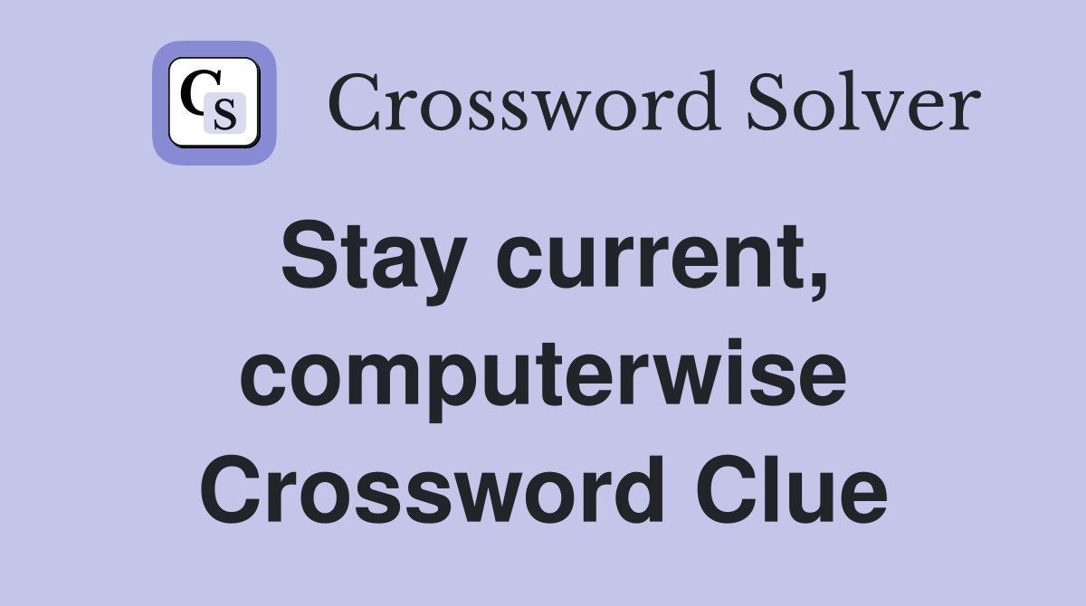 Stay current, computerwise Crossword Clue