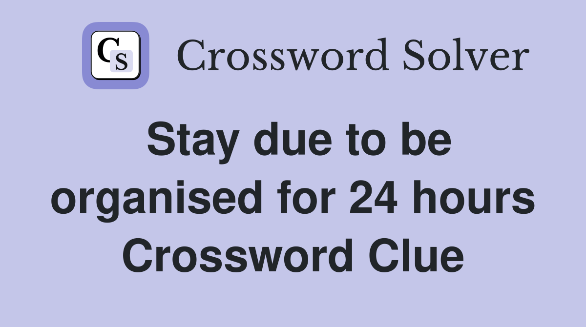 Stay due to be organised for 24 hours Crossword Clue