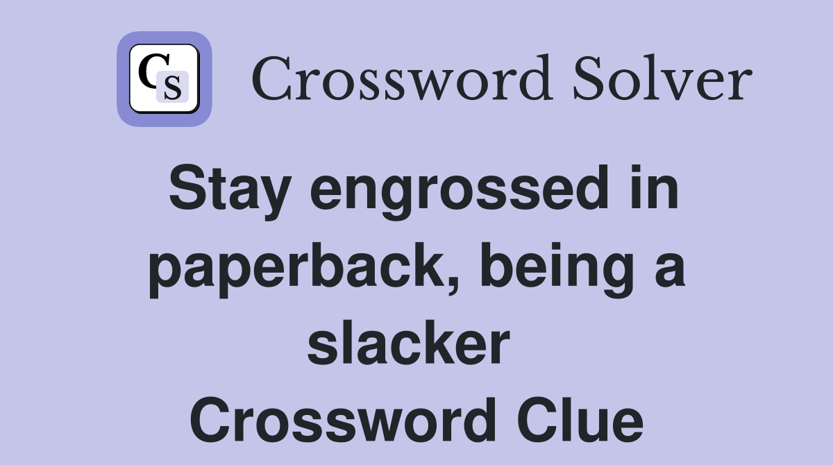Stay engrossed in paperback, being a slacker  Crossword Clue