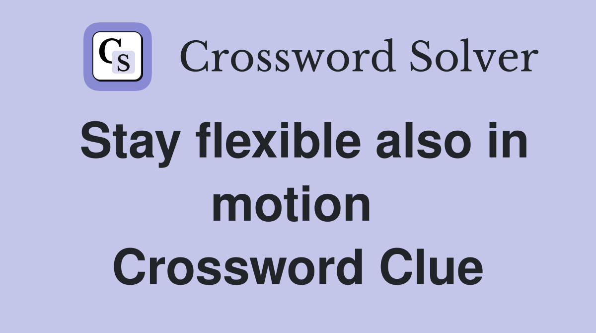 Stay flexible also in motion  Crossword Clue