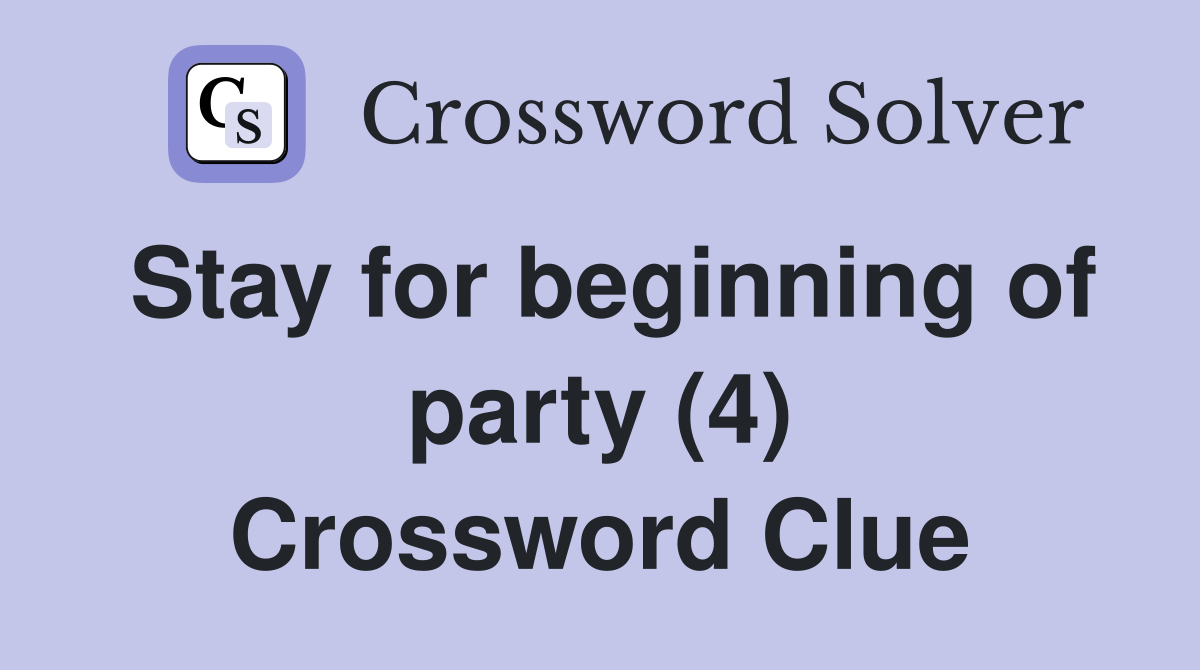 Stay for beginning of party (4) Crossword Clue