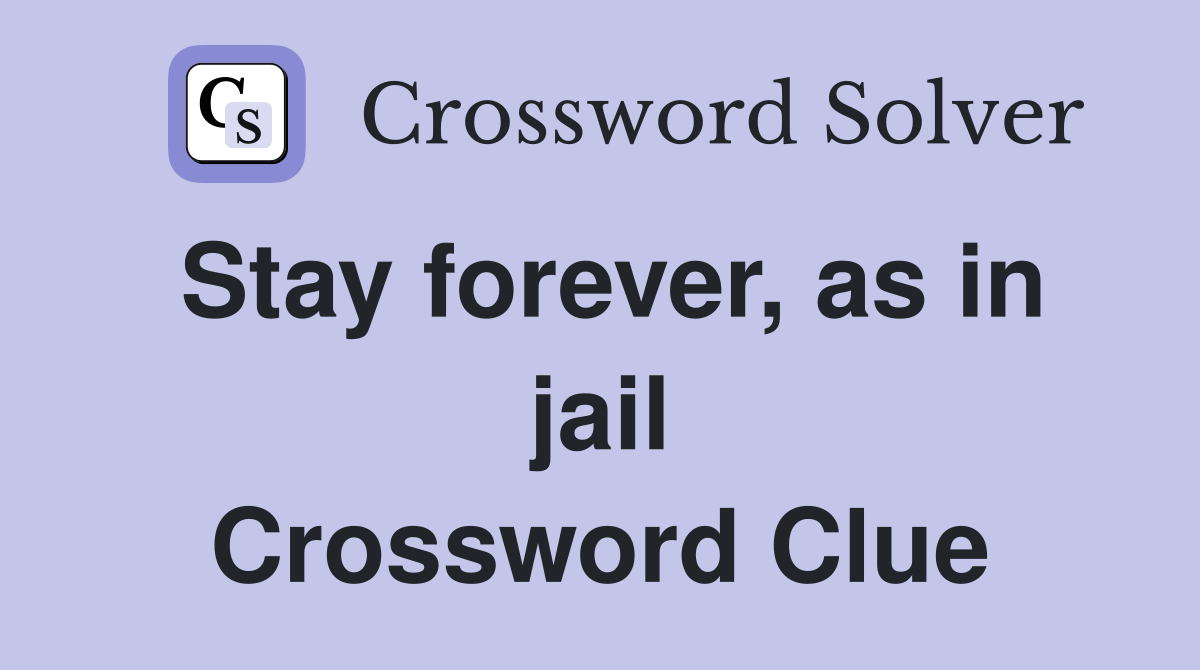 Stay forever, as in jail Crossword Clue