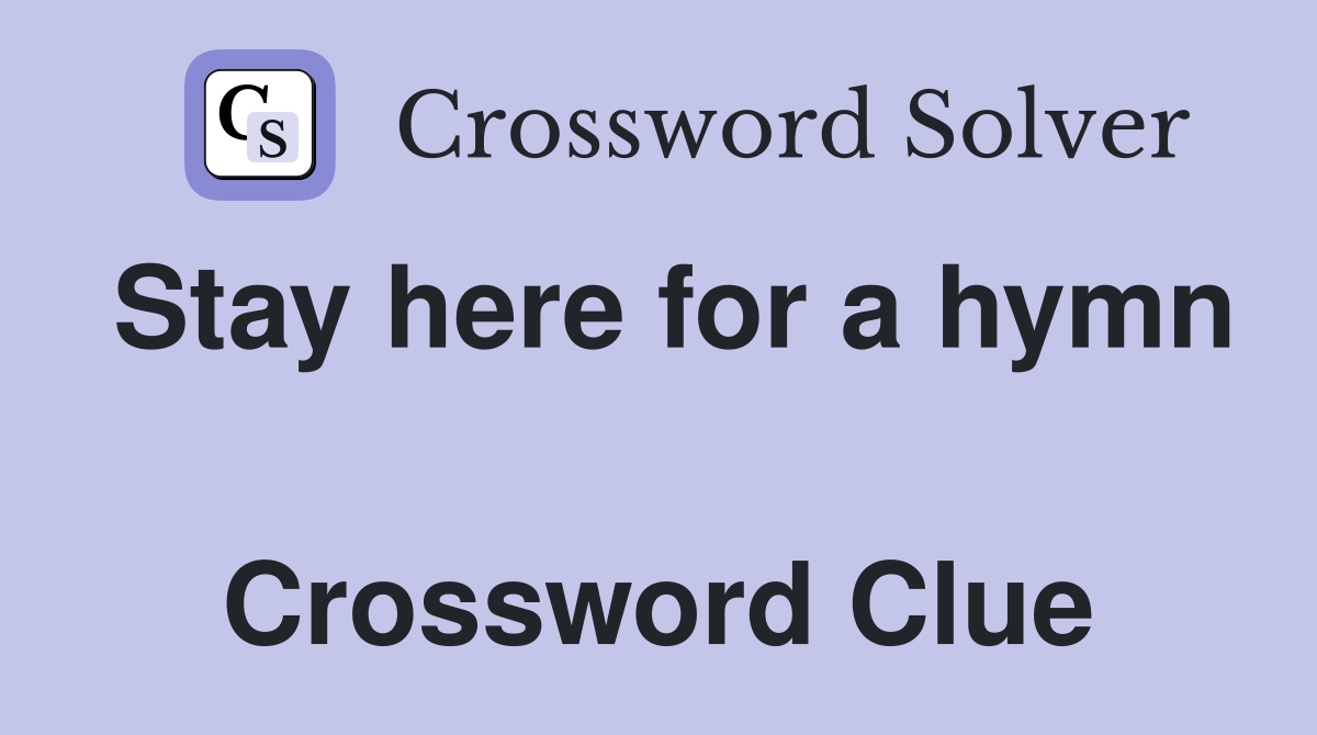 Stay here for a hymn  Crossword Clue