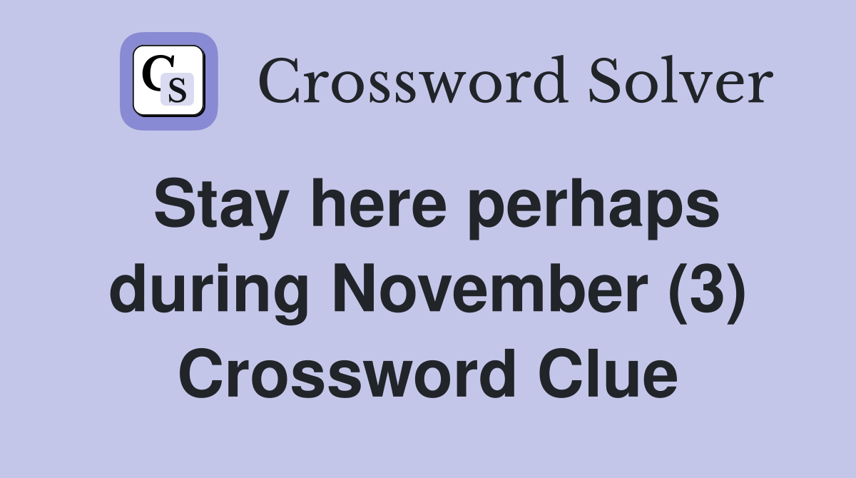 Stay here perhaps during November (3) Crossword Clue