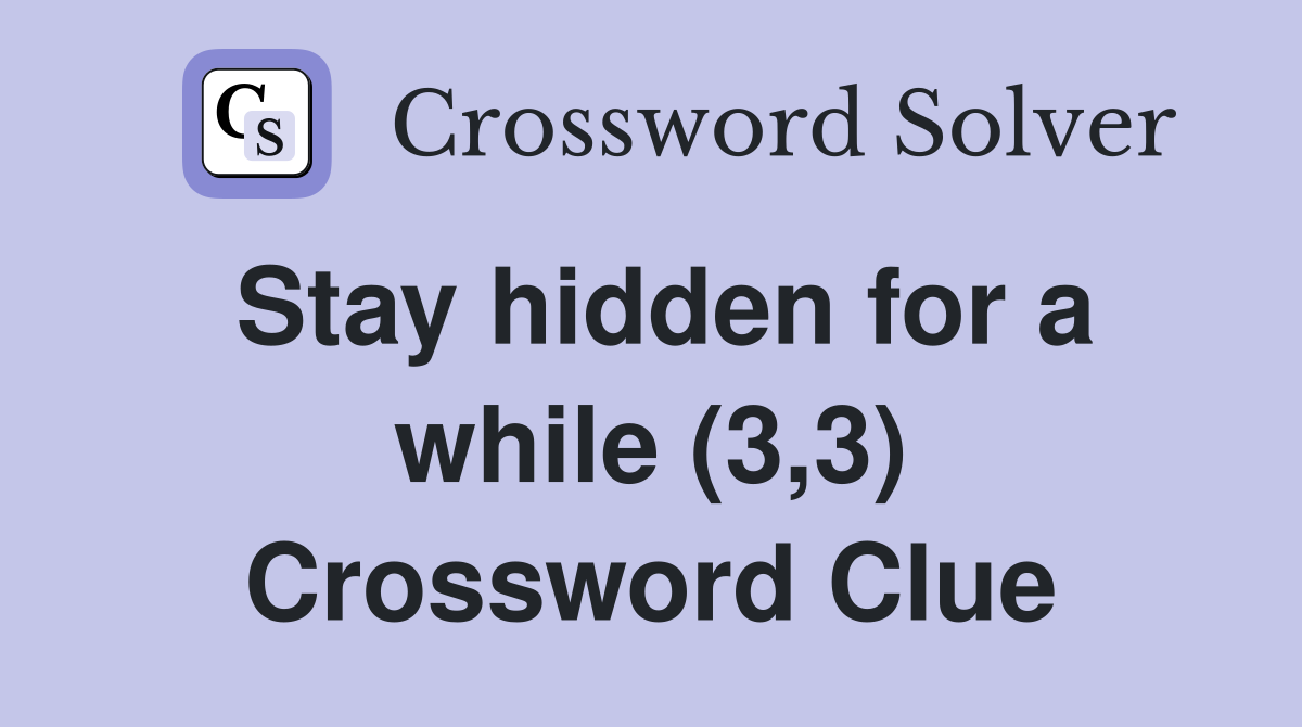 Stay hidden for a while (3,3) Crossword Clue
