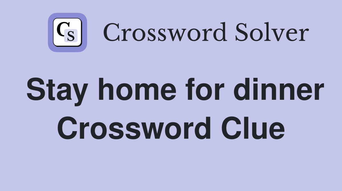 Stay home for dinner Crossword Clue