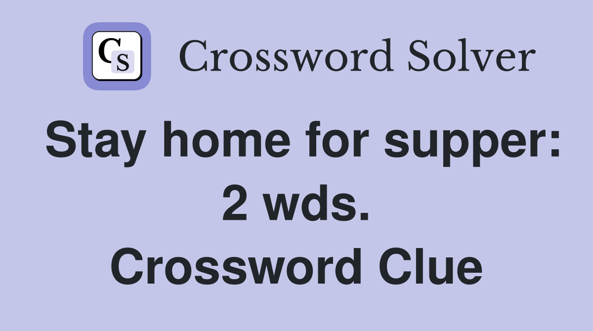 Stay home for supper: 2 wds. Crossword Clue