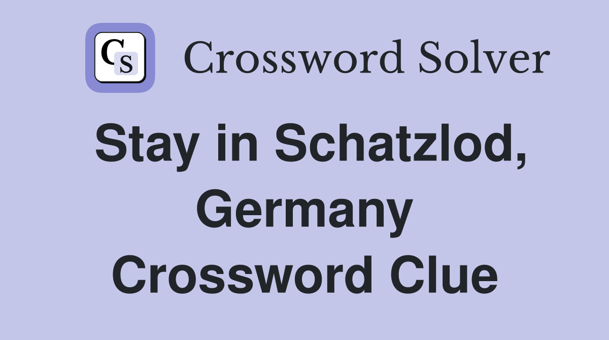 Stay in Schatzlod, Germany Crossword Clue