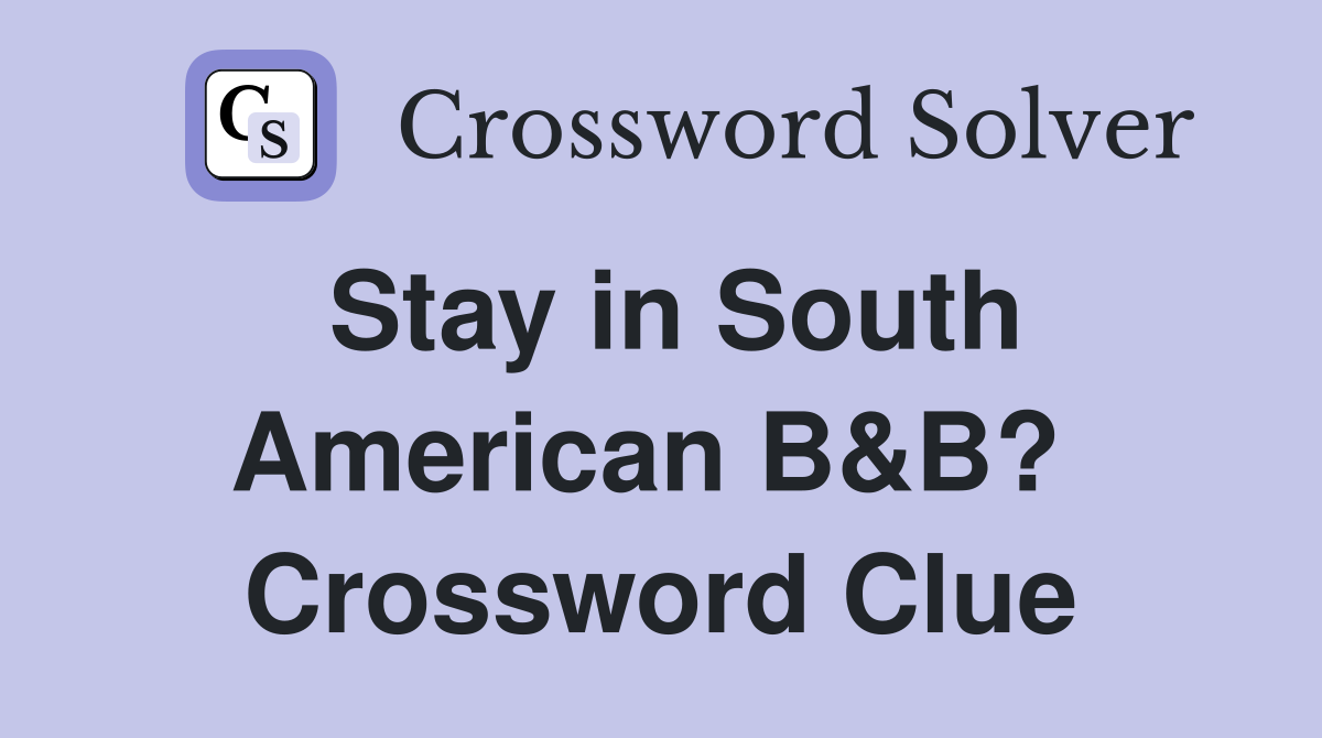 Stay in South American B&B?  Crossword Clue