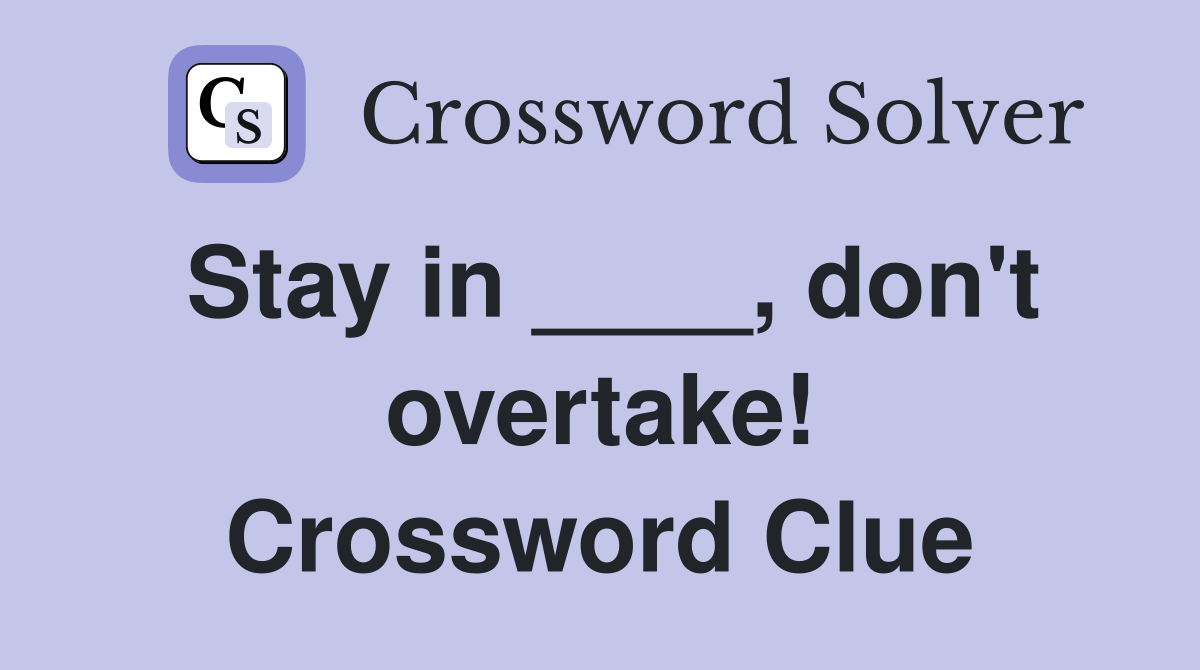 Stay in ____, don't overtake! Crossword Clue