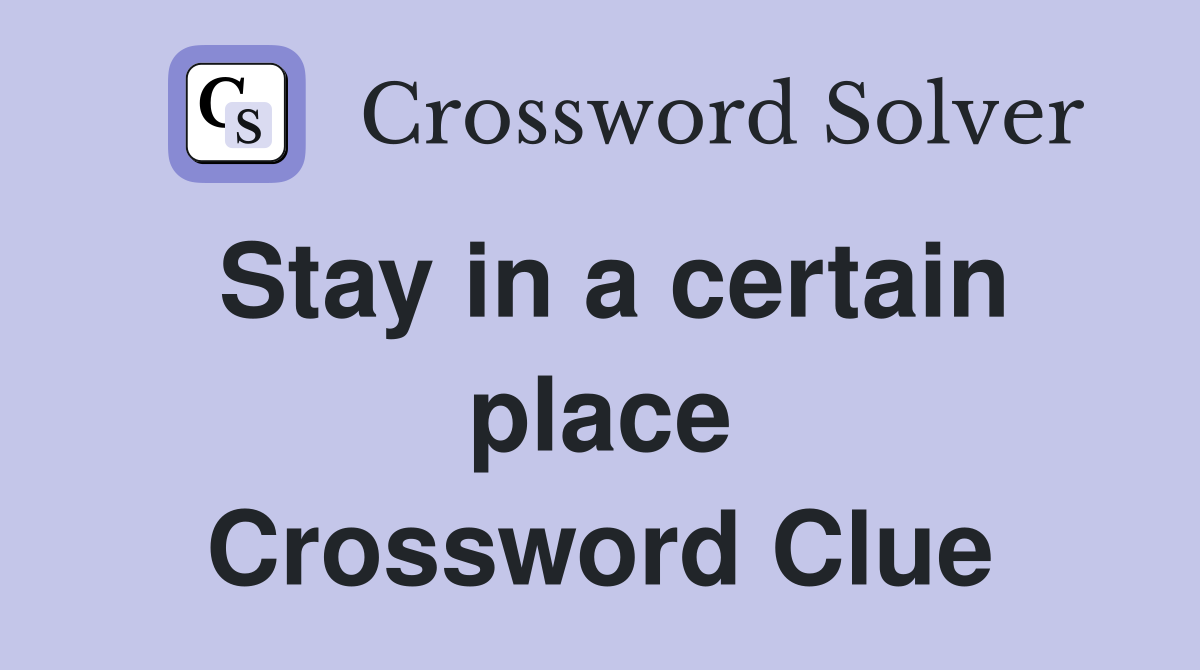 Stay in a certain place Crossword Clue