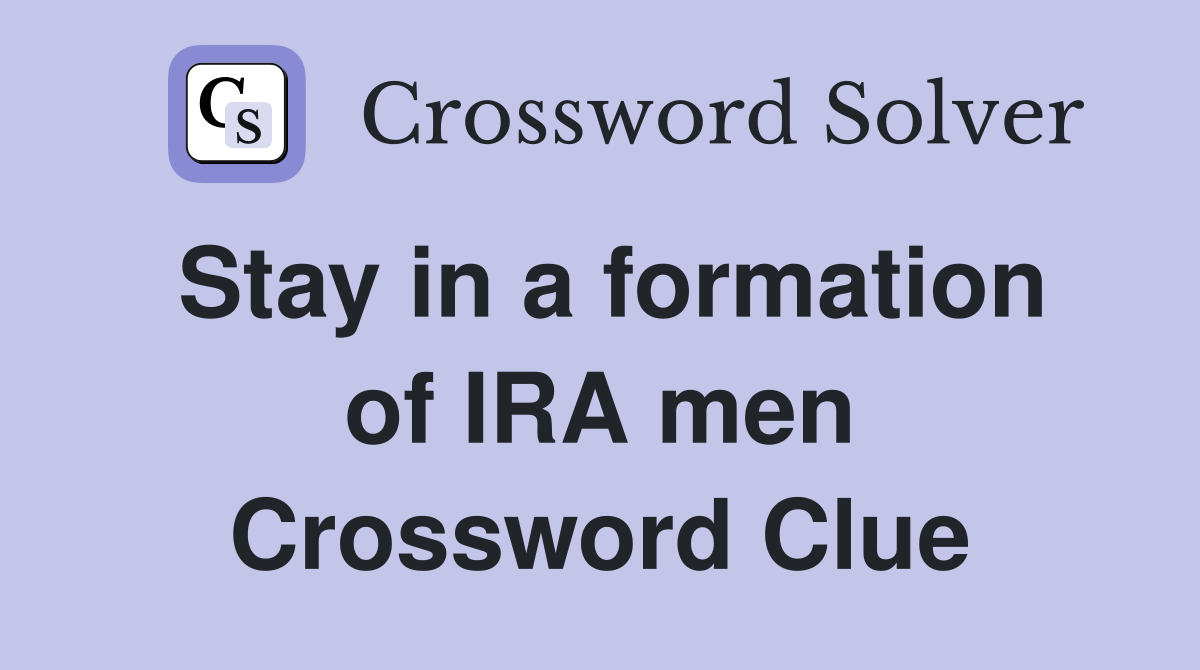 Stay in a formation of IRA men Crossword Clue