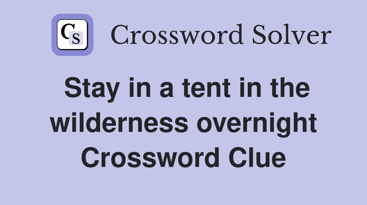 Stay in a tent in the wilderness overnight Crossword Clue
