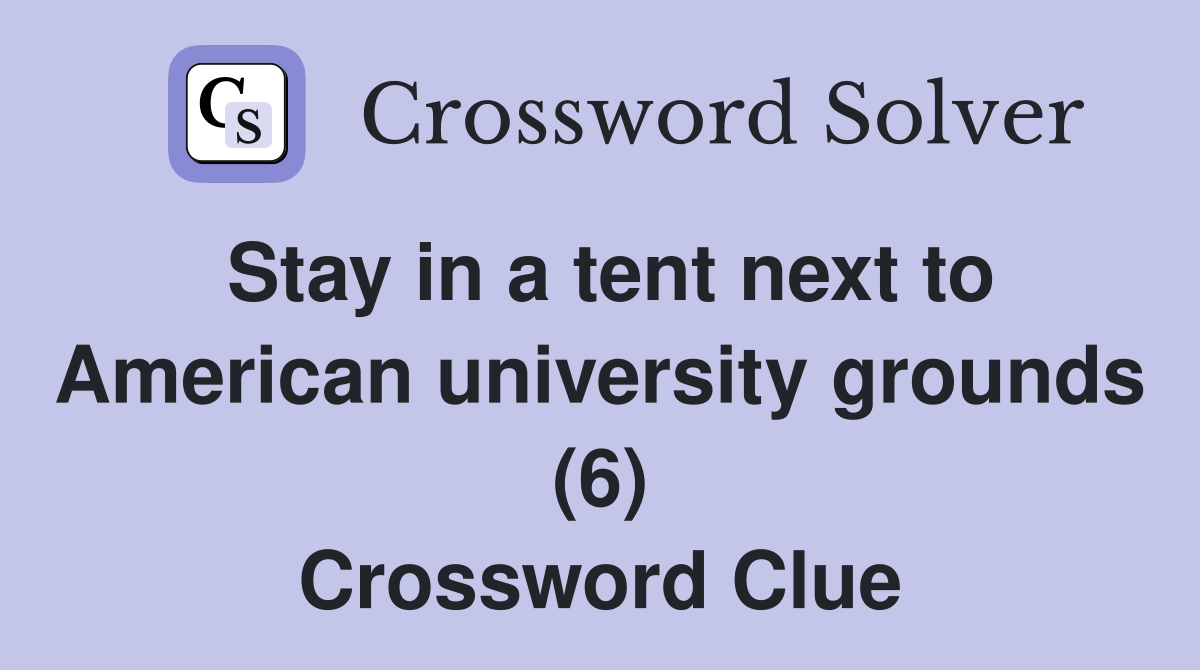 Stay in a tent next to American university grounds (6) Crossword Clue