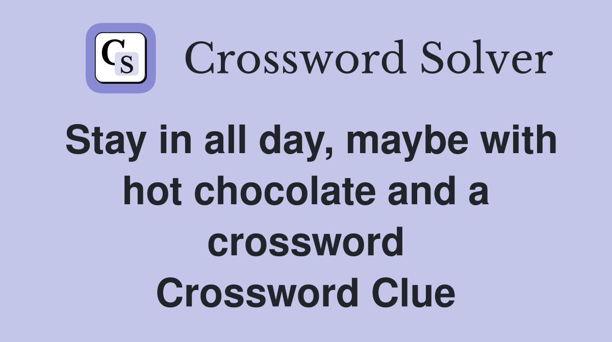 Stay in all day, maybe with hot chocolate and a crossword Crossword Clue