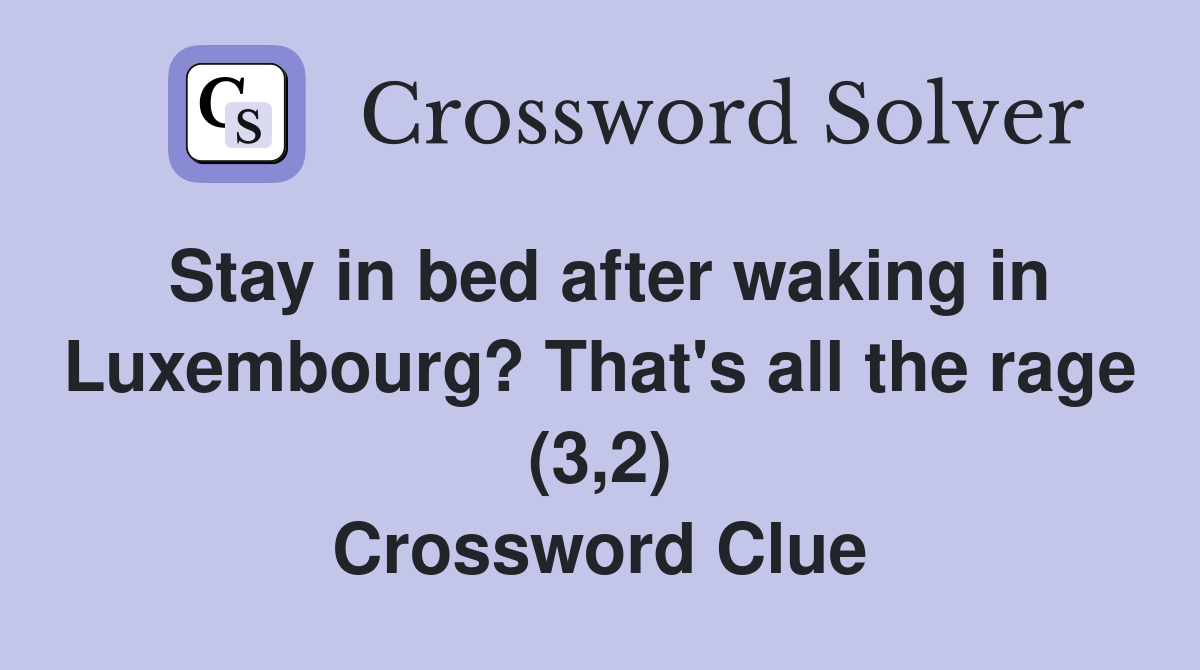 Stay in bed after waking in Luxembourg? That's all the rage (3,2) Crossword Clue