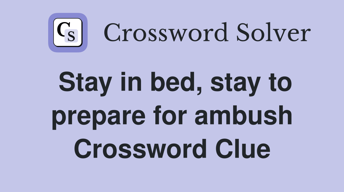 Stay in bed, stay to prepare for ambush Crossword Clue