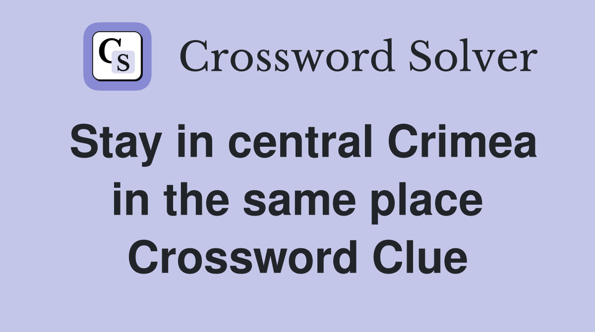 Stay in central Crimea in the same place Crossword Clue