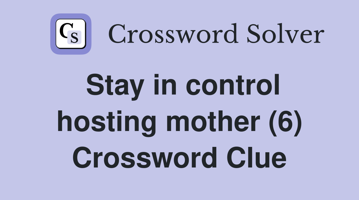 Stay in control hosting mother (6) Crossword Clue