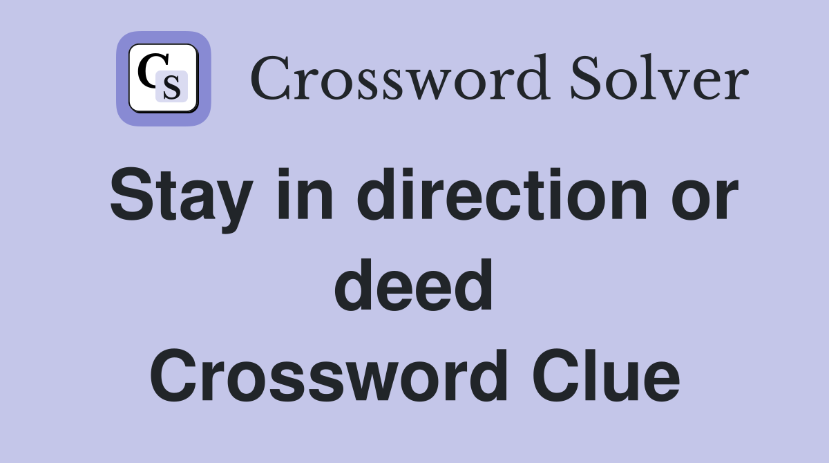 Stay in direction or deed Crossword Clue