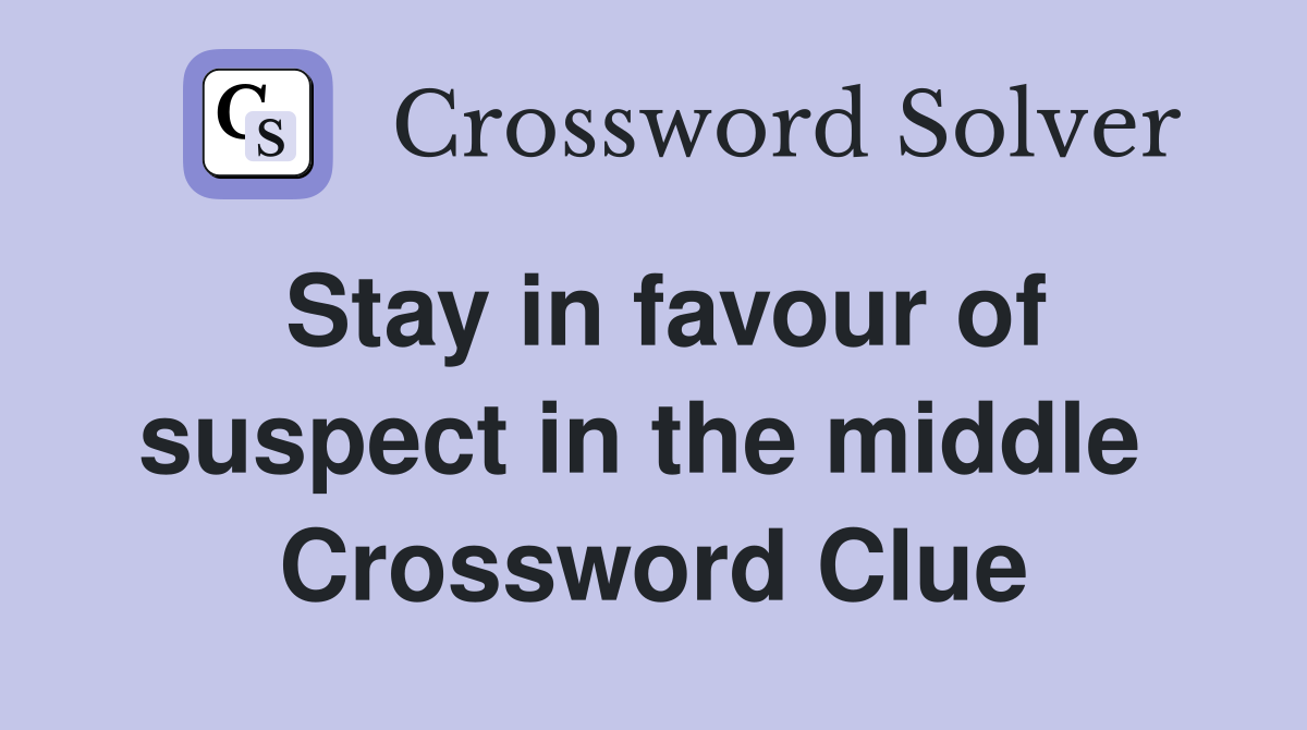 Stay in favour of suspect in the middle  Crossword Clue