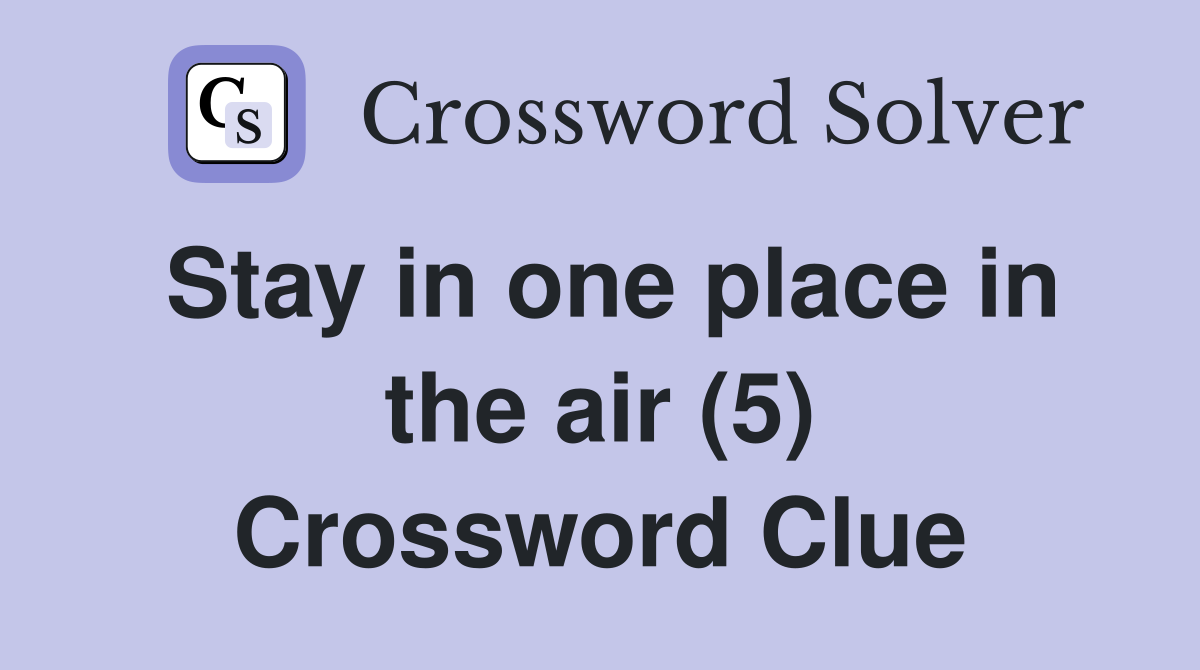 Stay in one place in the air (5) Crossword Clue