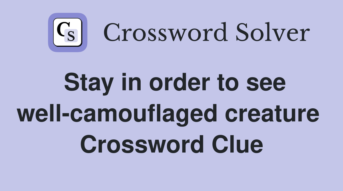Stay in order to see well-camouflaged creature  Crossword Clue